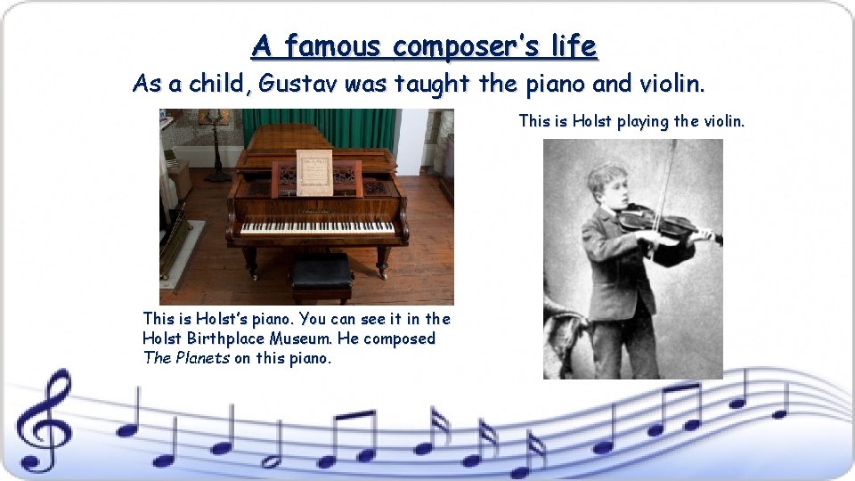 A famous composer’s life As a child, Gustav was taught the piano and violin.