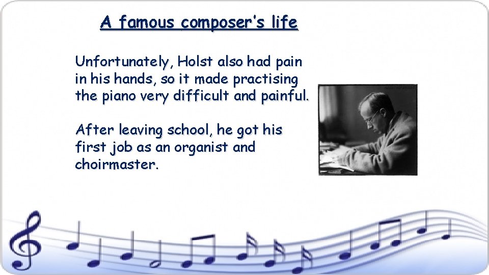 A famous composer’s life Unfortunately, Holst also had pain in his hands, so it