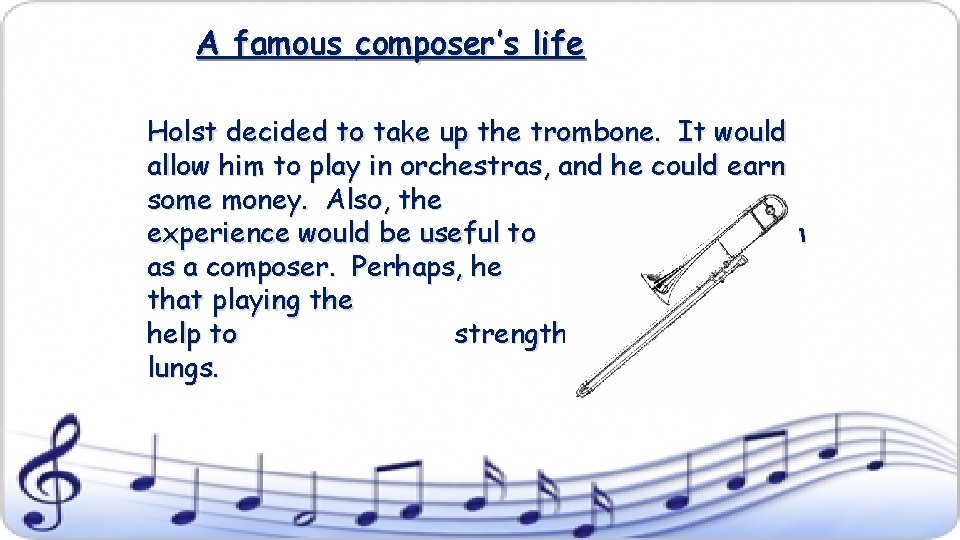 A famous composer’s life Holst decided to take up the trombone. It would allow