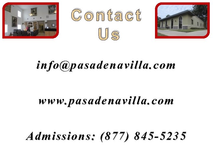 Contact Us info@pasadenavilla. com www. pasadenavilla. com Admissions: (877) 845 -5235 