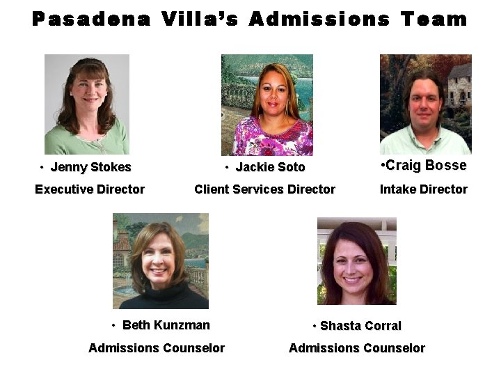 Pasadena Villa’s Admissions Team • Jackie Soto • Craig Bosse Client Services Director Intake