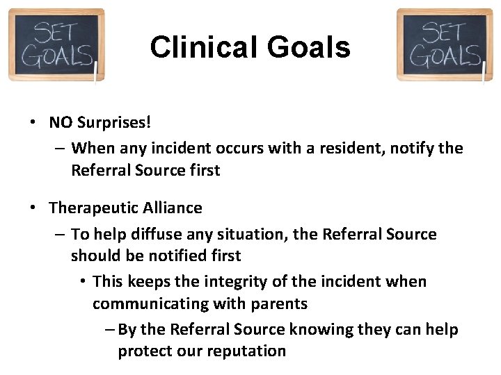 Clinical Goals • NO Surprises! – When any incident occurs with a resident, notify