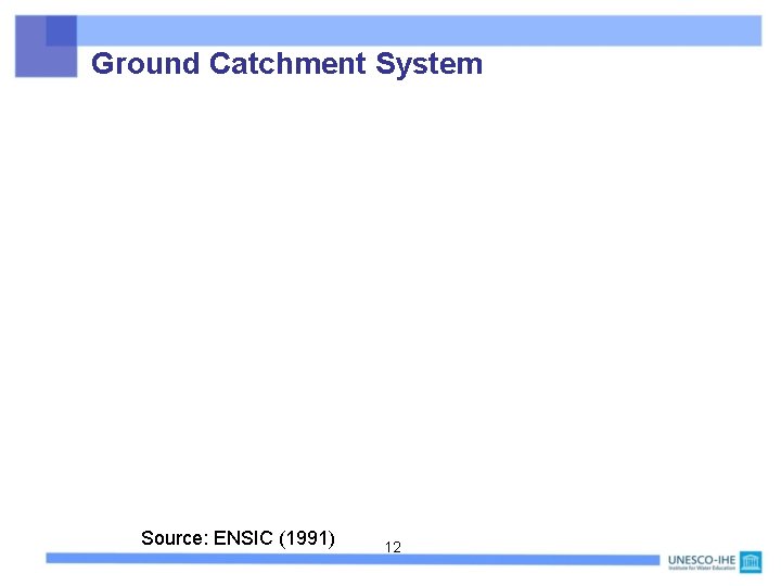 Ground Catchment System Source: ENSIC (1991) 12 