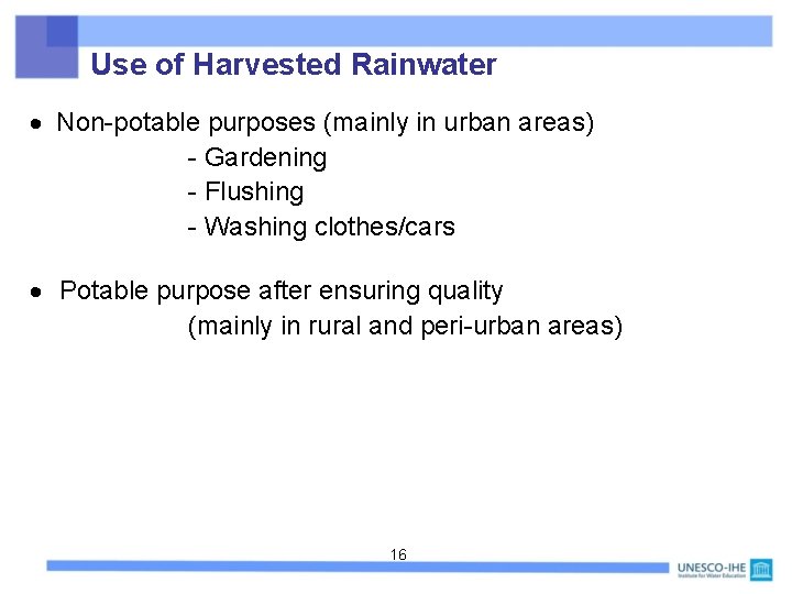 Use of Harvested Rainwater Non-potable purposes (mainly in urban areas) - Gardening - Flushing