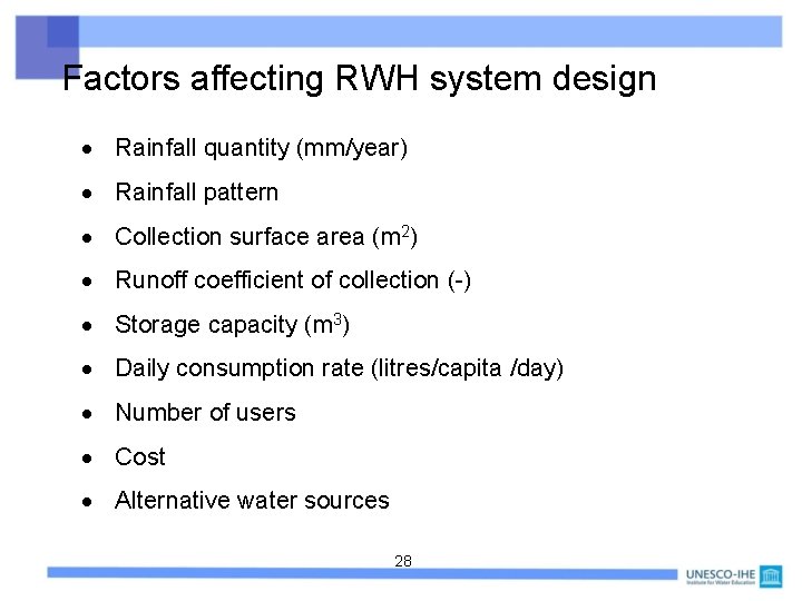 Factors affecting RWH system design Rainfall quantity (mm/year) Rainfall pattern Collection surface area (m