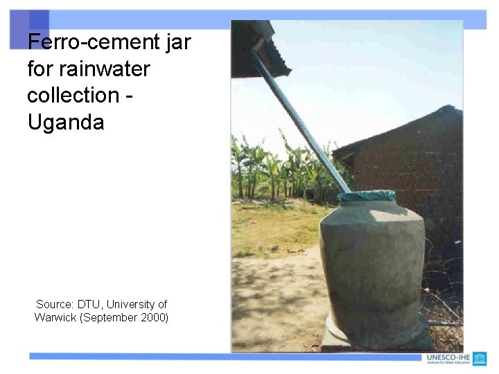 Ferro-cement jar for rainwater collection Uganda Source: DTU, University of Warwick (September 2000) 43