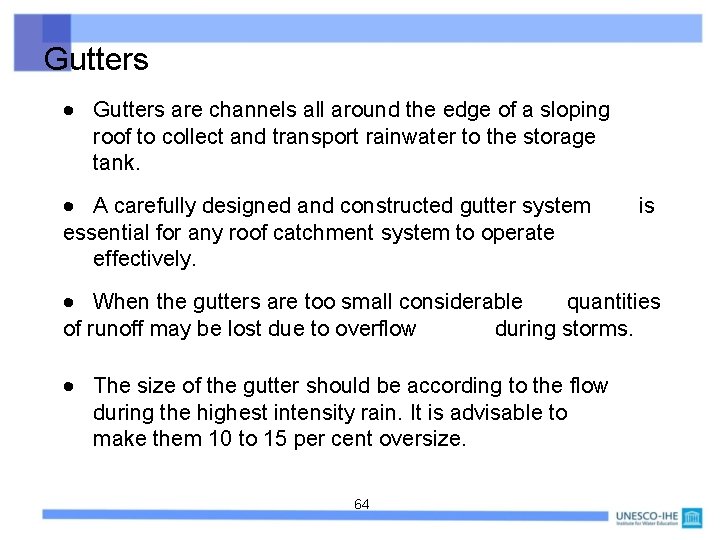 Gutters are channels all around the edge of a sloping roof to collect and