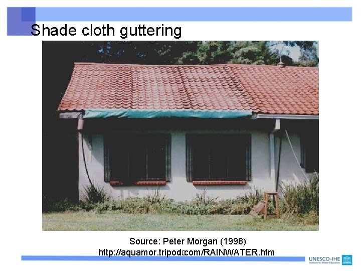 Shade cloth guttering Source: Peter Morgan (1998) http: //aquamor. tripod. com/RAINWATER. htm 70 