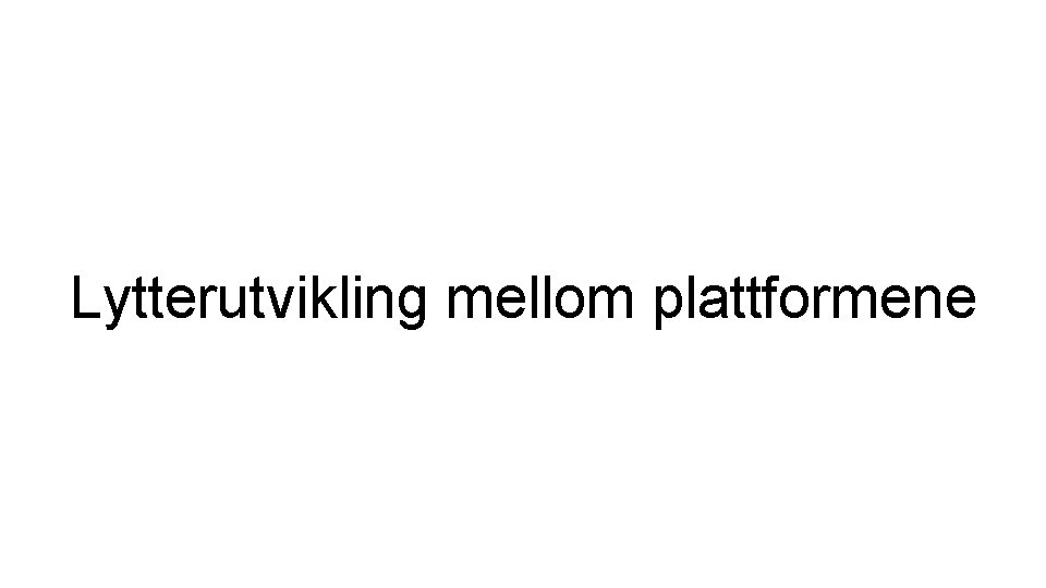 Lytterutvikling mellom plattformene 