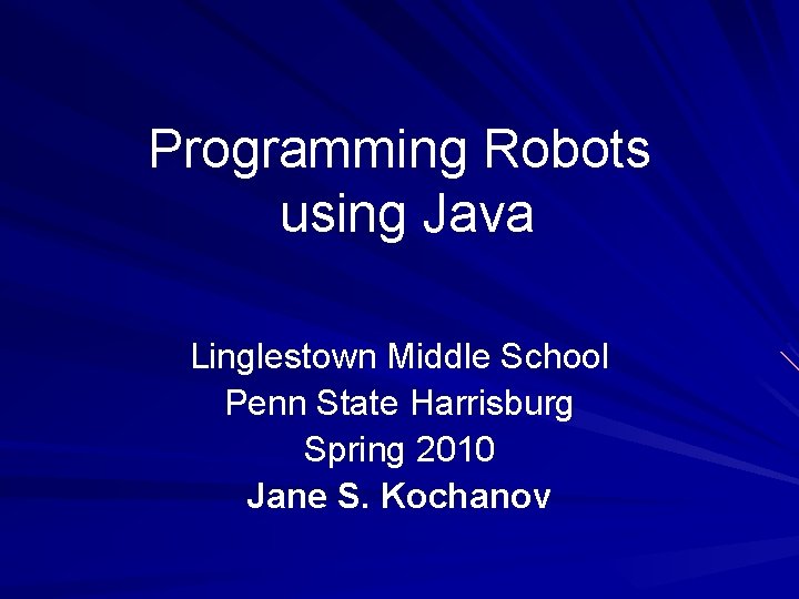 Programming Robots using Java Linglestown Middle School Penn State Harrisburg Spring 2010 Jane S.