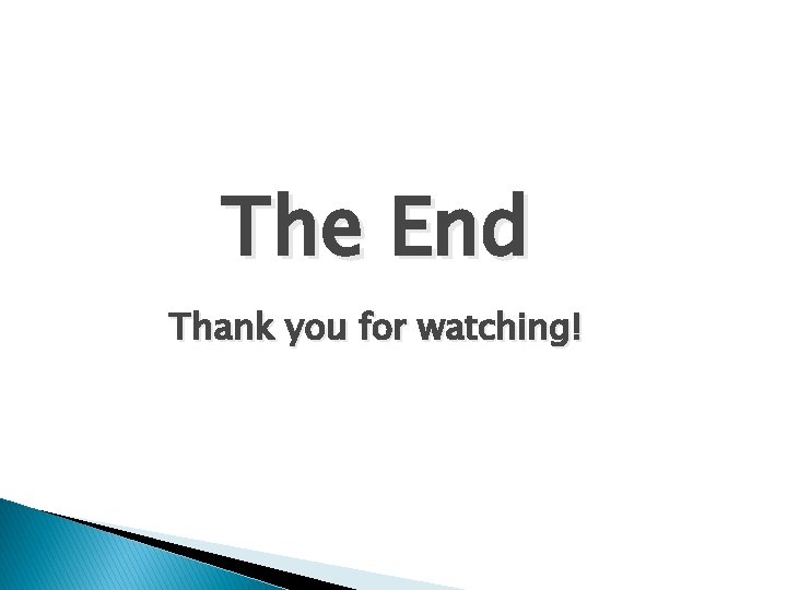 The End Thank you for watching! 