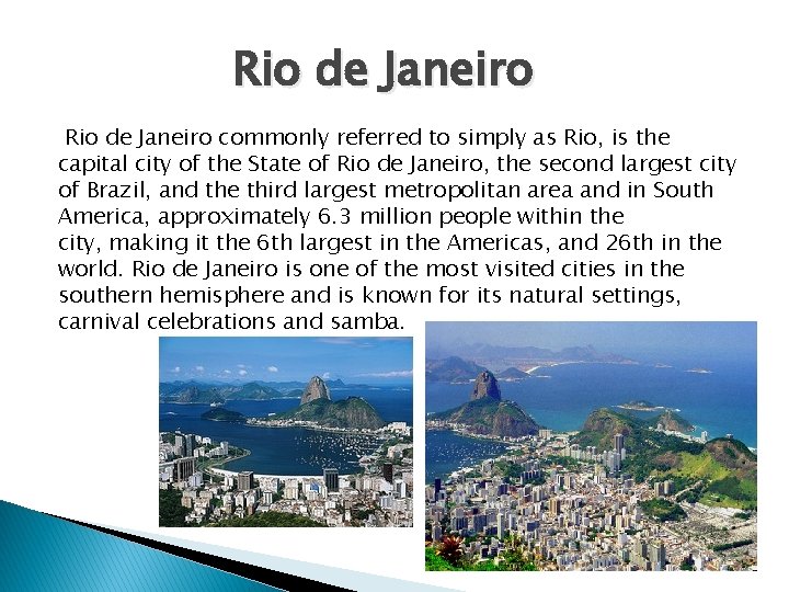 Rio de Janeiro commonly referred to simply as Rio, is the capital city of
