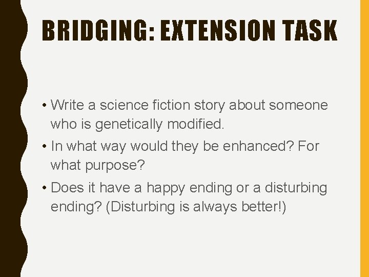 BRIDGING: EXTENSION TASK • Write a science fiction story about someone who is genetically