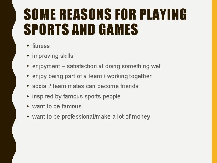 SOME REASONS FOR PLAYING SPORTS AND GAMES • fitness • improving skills • enjoyment