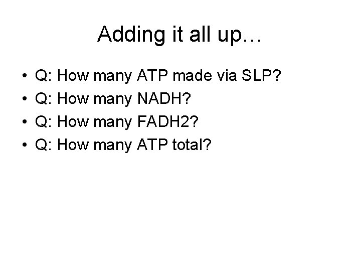 Adding it all up… • • Q: How many ATP made via SLP? Q: