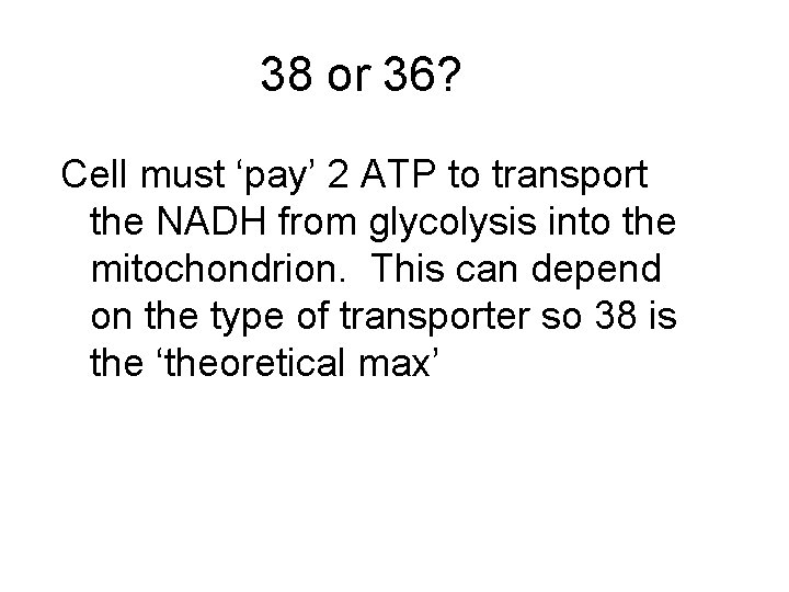 38 or 36? Cell must ‘pay’ 2 ATP to transport the NADH from glycolysis