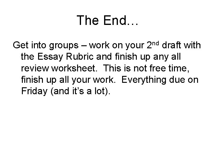 The End… Get into groups – work on your 2 nd draft with the