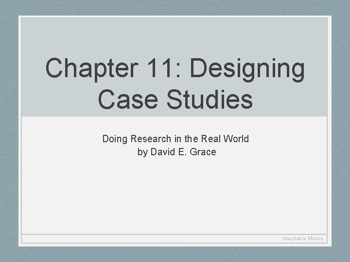 Chapter 11: Designing Case Studies Doing Research in the Real World by David E.