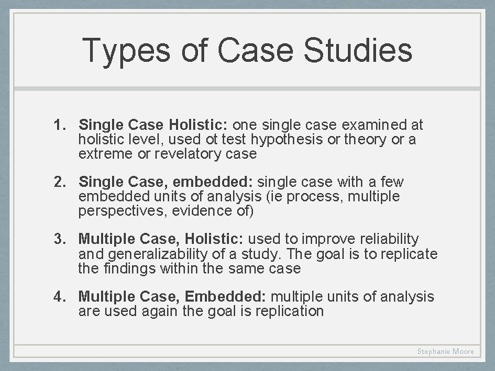 Types of Case Studies 1. Single Case Holistic: one single case examined at holistic