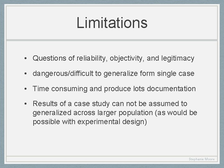 Limitations • Questions of reliability, objectivity, and legitimacy • dangerous/difficult to generalize form single