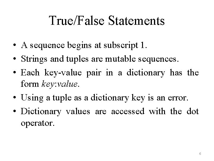 True/False Statements • A sequence begins at subscript 1. • Strings and tuples are