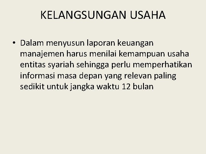 KELANGSUNGAN USAHA • Dalam menyusun laporan keuangan manajemen harus menilai kemampuan usaha entitas syariah