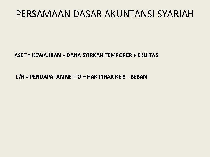 PERSAMAAN DASAR AKUNTANSI SYARIAH ASET = KEWAJIBAN + DANA SYIRKAH TEMPORER + EKUITAS L/R