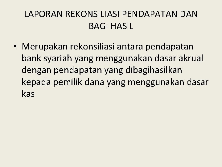 LAPORAN REKONSILIASI PENDAPATAN DAN BAGI HASIL • Merupakan rekonsiliasi antara pendapatan bank syariah yang