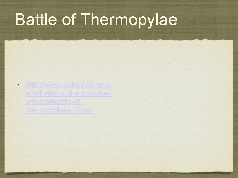 Battle of Thermopylae • http: //www. history. com/vid eos/battle-of-thermopylaeunfolds#battle-ofthermopylae-unfolds 