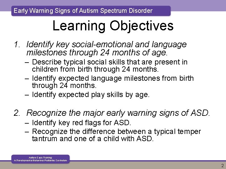 Early Warning Signs of Autism Spectrum Disorder Learning Objectives 1. Identify key social-emotional and