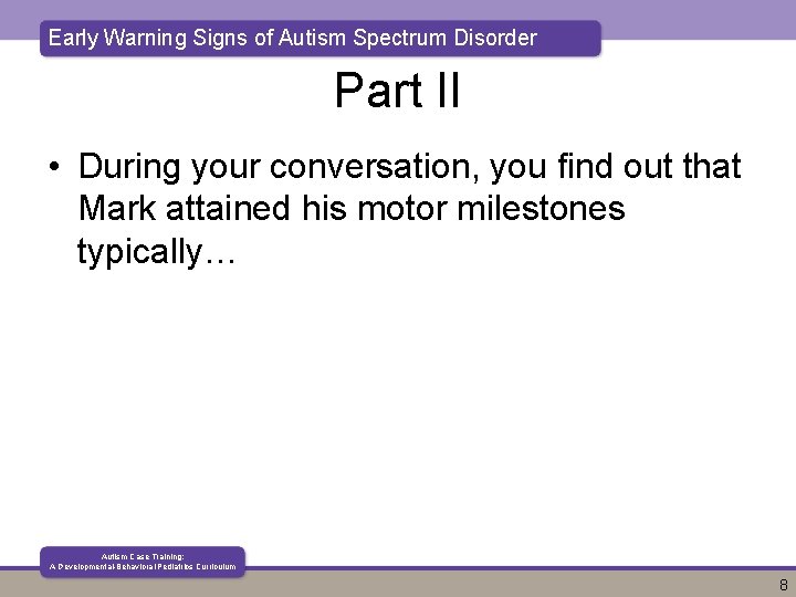 Early Warning Signs of Autism Spectrum Disorder Part II • During your conversation, you