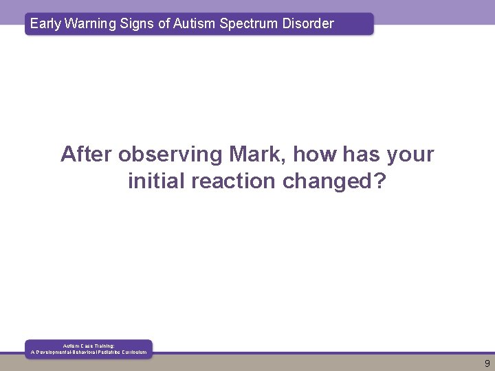 Early Warning Signs of Autism Spectrum Disorder After observing Mark, how has your initial