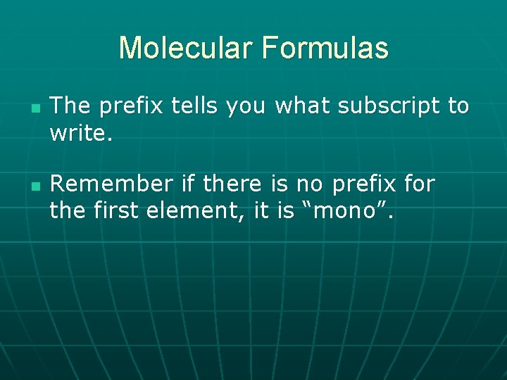 Molecular Formulas n n The prefix tells you what subscript to write. Remember if