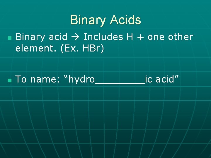 Binary Acids n n Binary acid Includes H + one other element. (Ex. HBr)