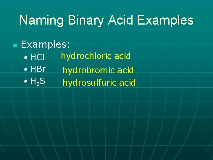 Naming Binary Acid Examples n Examples: • HCl • HBr • H 2 S