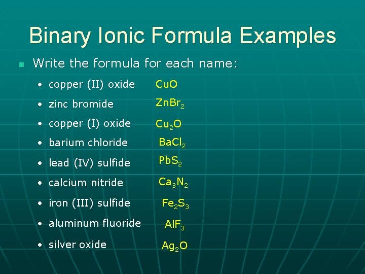 Binary Ionic Formula Examples n Write the formula for each name: • copper (II)