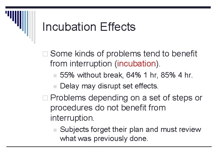 Incubation Effects o Some kinds of problems tend to benefit from interruption (incubation). n