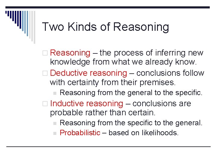 Two Kinds of Reasoning o Reasoning – the process of inferring new knowledge from