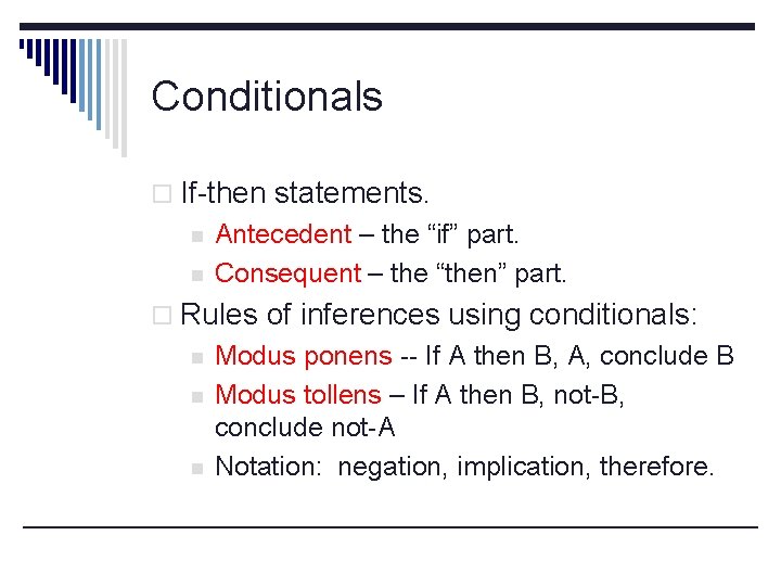 Conditionals o If-then statements. n n Antecedent – the “if” part. Consequent – the