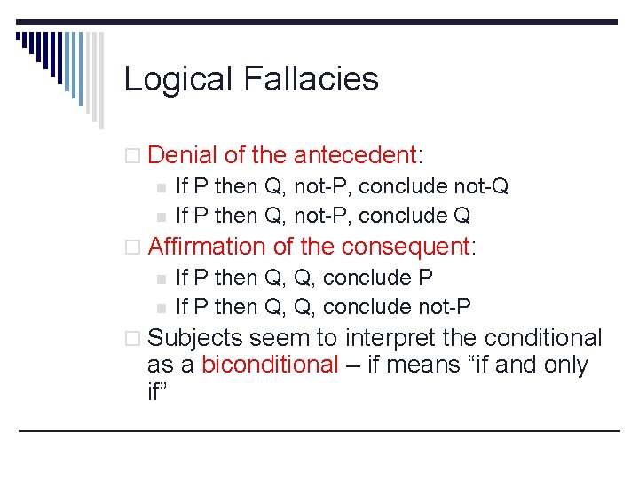 Logical Fallacies o Denial of the antecedent: n If P then Q, not-P, conclude