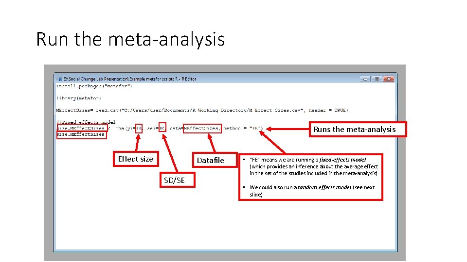 Run the meta-analysis Runs the meta-analysis Effect size Datafile SD/SE • “FE” means we