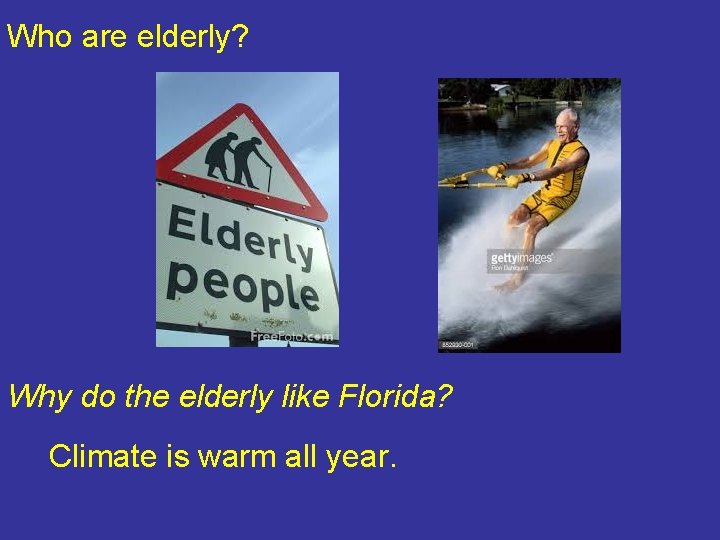 Who are elderly? Why do the elderly like Florida? Climate is warm all year. Who are elderly? Why do the elderly like Florida? Climate is warm all year.