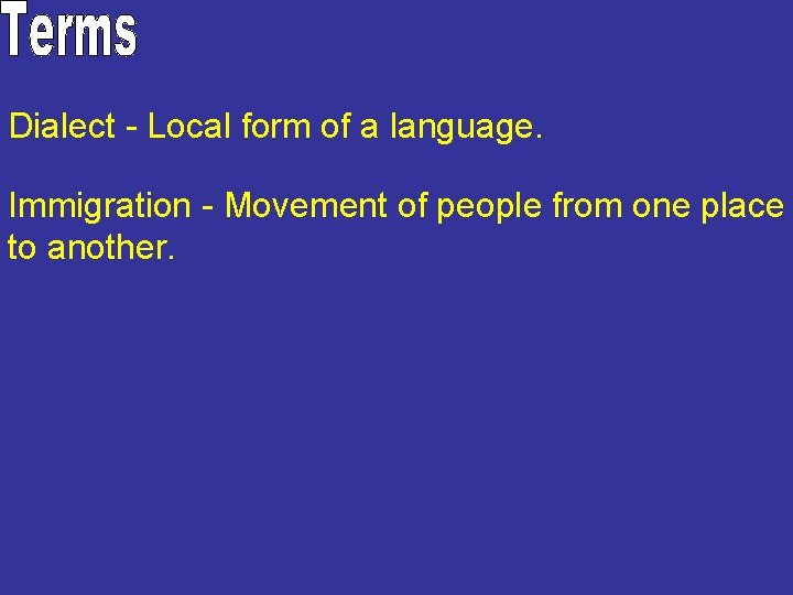 Dialect - Local form of a language. Immigration - Movement of people from one Dialect - Local form of a language. Immigration - Movement of people from one