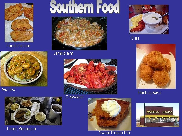 Grits Fried chicken Jambalaya Gumbo Hushpuppies Crawdads Texas Barbecue Sweet Potato Pie Grits Fried chicken Jambalaya Gumbo Hushpuppies Crawdads Texas Barbecue Sweet Potato Pie