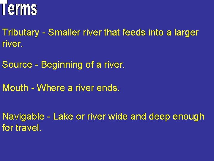 Tributary - Smaller river that feeds into a larger river. Source - Beginning of Tributary - Smaller river that feeds into a larger river. Source - Beginning of