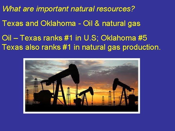 What are important natural resources? Texas and Oklahoma - Oil & natural gas Oil What are important natural resources? Texas and Oklahoma - Oil & natural gas Oil