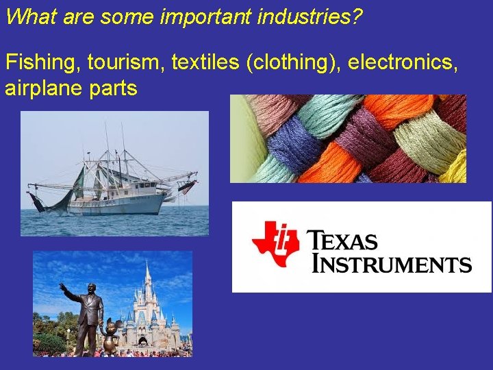 What are some important industries? Fishing, tourism, textiles (clothing), electronics, airplane parts What are some important industries? Fishing, tourism, textiles (clothing), electronics, airplane parts