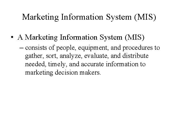 Marketing Information System (MIS) • A Marketing Information System (MIS) – consists of people,