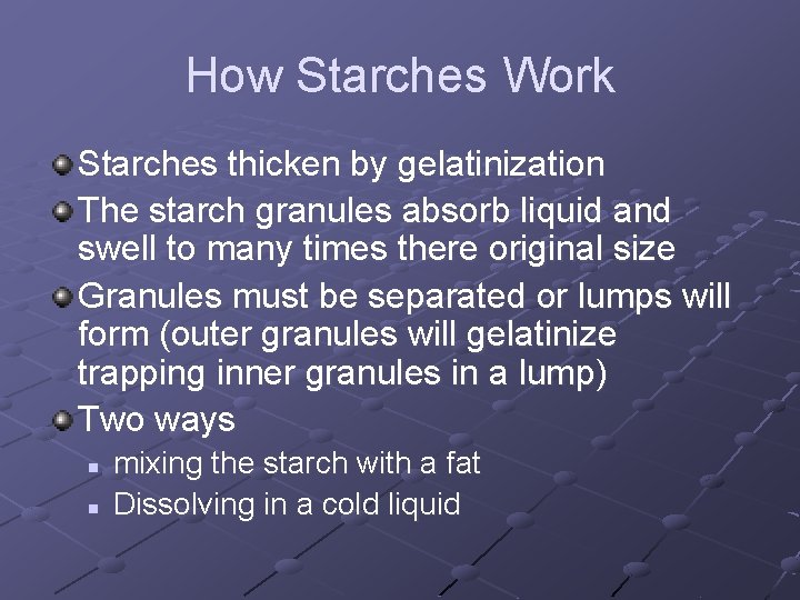 How Starches Work Starches thicken by gelatinization The starch granules absorb liquid and swell