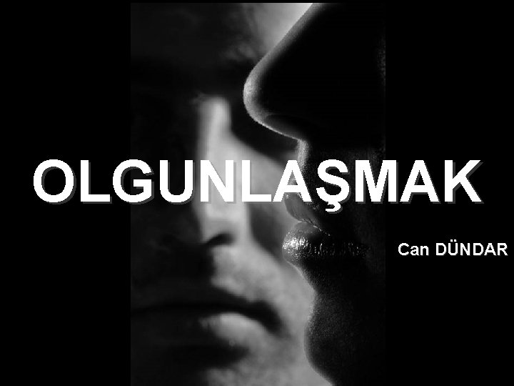 OLGUNLAŞMAK Can DÜNDAR 
